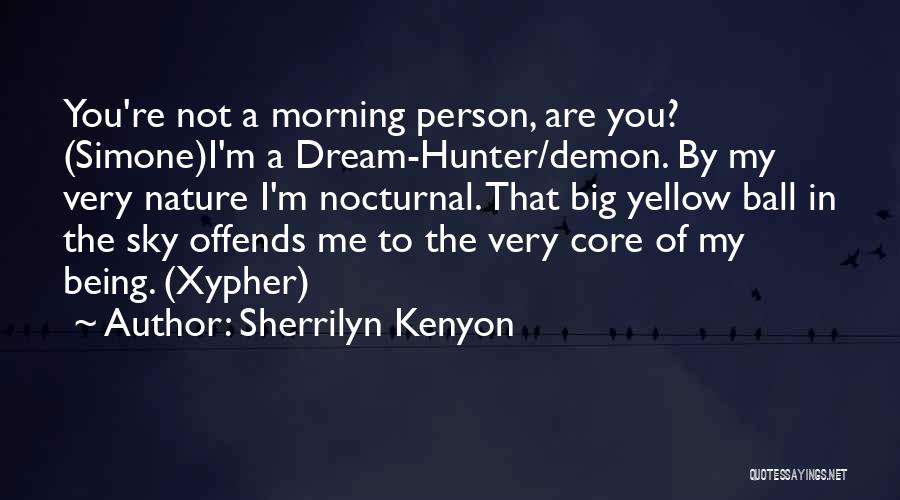 Sherrilyn Kenyon Quotes: You're Not A Morning Person, Are You? (simone)i'm A Dream-hunter/demon. By My Very Nature I'm Nocturnal. That Big Yellow Ball