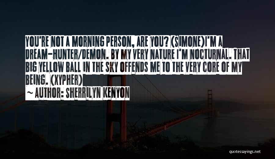 Sherrilyn Kenyon Quotes: You're Not A Morning Person, Are You? (simone)i'm A Dream-hunter/demon. By My Very Nature I'm Nocturnal. That Big Yellow Ball