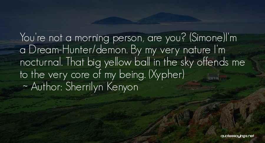 Sherrilyn Kenyon Quotes: You're Not A Morning Person, Are You? (simone)i'm A Dream-hunter/demon. By My Very Nature I'm Nocturnal. That Big Yellow Ball