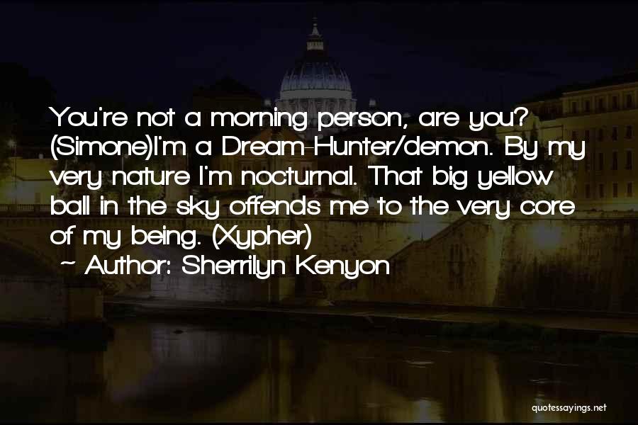 Sherrilyn Kenyon Quotes: You're Not A Morning Person, Are You? (simone)i'm A Dream-hunter/demon. By My Very Nature I'm Nocturnal. That Big Yellow Ball