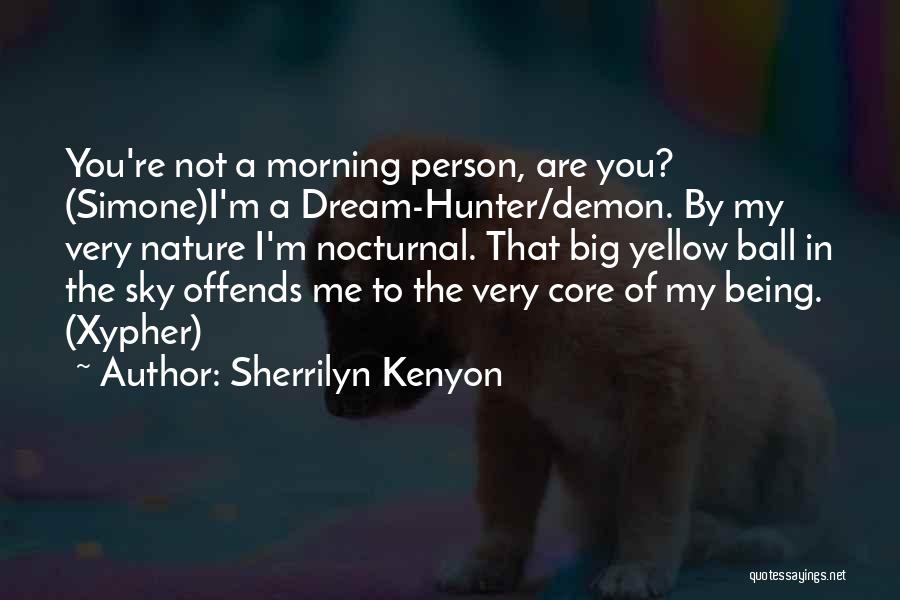 Sherrilyn Kenyon Quotes: You're Not A Morning Person, Are You? (simone)i'm A Dream-hunter/demon. By My Very Nature I'm Nocturnal. That Big Yellow Ball