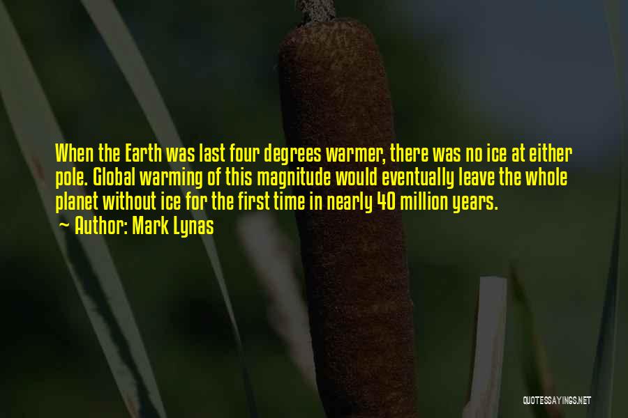 Mark Lynas Quotes: When The Earth Was Last Four Degrees Warmer, There Was No Ice At Either Pole. Global Warming Of This Magnitude