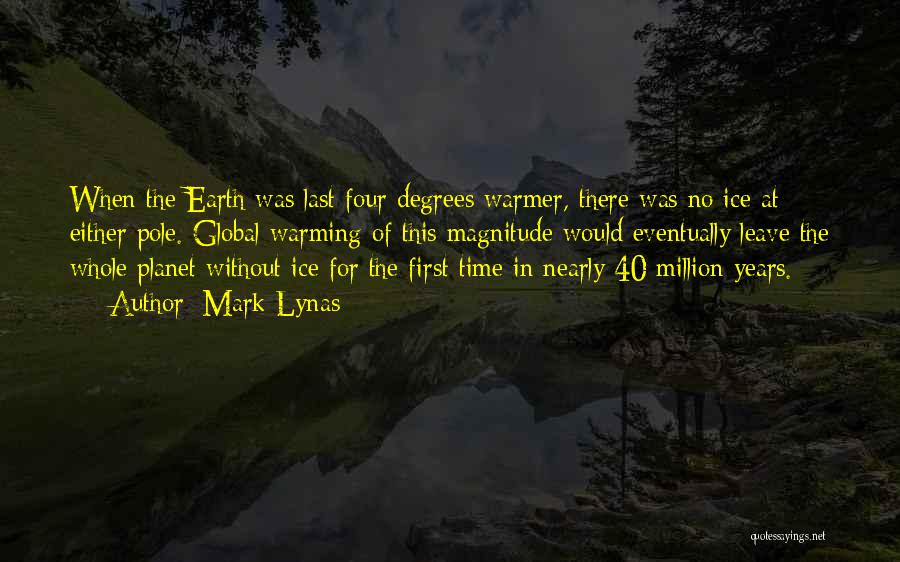 Mark Lynas Quotes: When The Earth Was Last Four Degrees Warmer, There Was No Ice At Either Pole. Global Warming Of This Magnitude