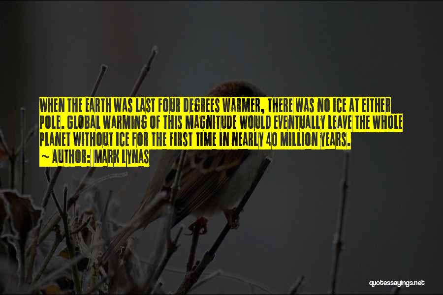 Mark Lynas Quotes: When The Earth Was Last Four Degrees Warmer, There Was No Ice At Either Pole. Global Warming Of This Magnitude