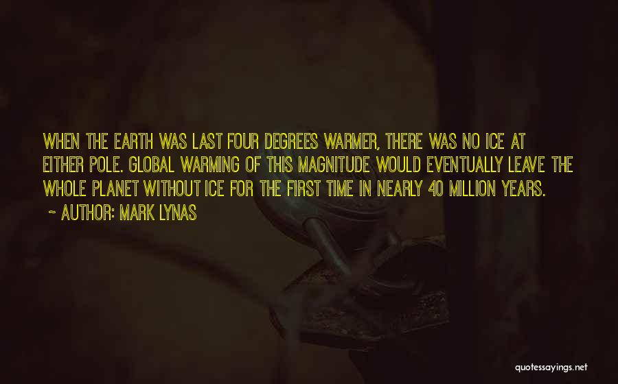Mark Lynas Quotes: When The Earth Was Last Four Degrees Warmer, There Was No Ice At Either Pole. Global Warming Of This Magnitude