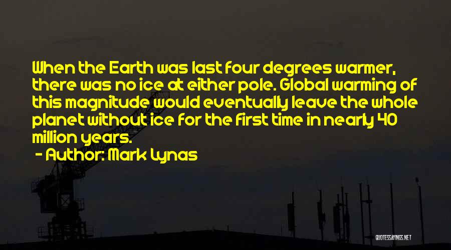 Mark Lynas Quotes: When The Earth Was Last Four Degrees Warmer, There Was No Ice At Either Pole. Global Warming Of This Magnitude
