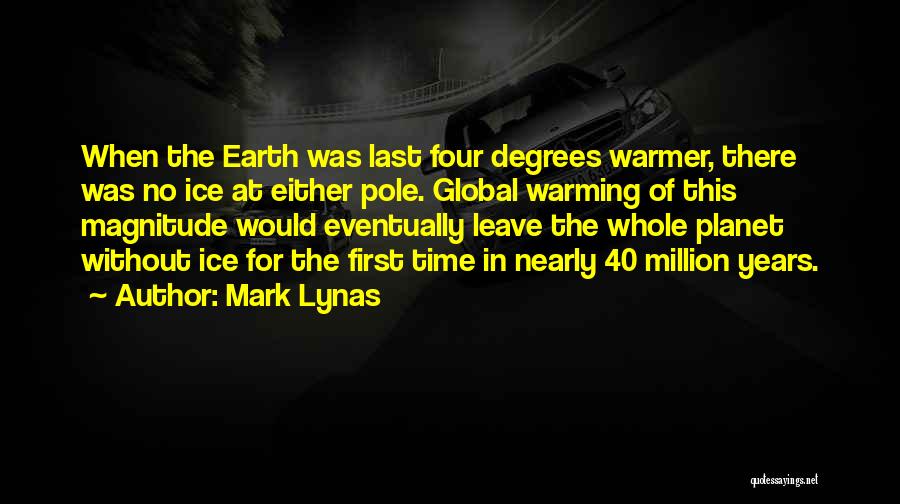 Mark Lynas Quotes: When The Earth Was Last Four Degrees Warmer, There Was No Ice At Either Pole. Global Warming Of This Magnitude
