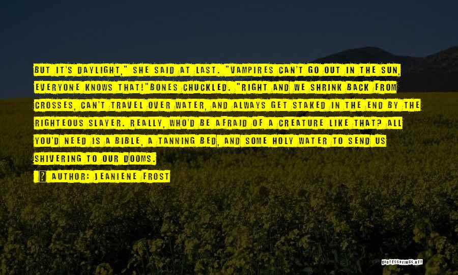 Jeaniene Frost Quotes: But It's Daylight, She Said At Last. Vampires Can't Go Out In The Sun, Everyone Knows That!bones Chuckled. Right And