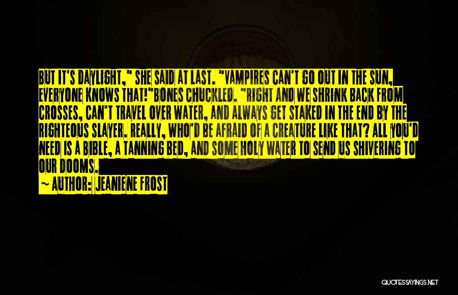 Jeaniene Frost Quotes: But It's Daylight, She Said At Last. Vampires Can't Go Out In The Sun, Everyone Knows That!bones Chuckled. Right And