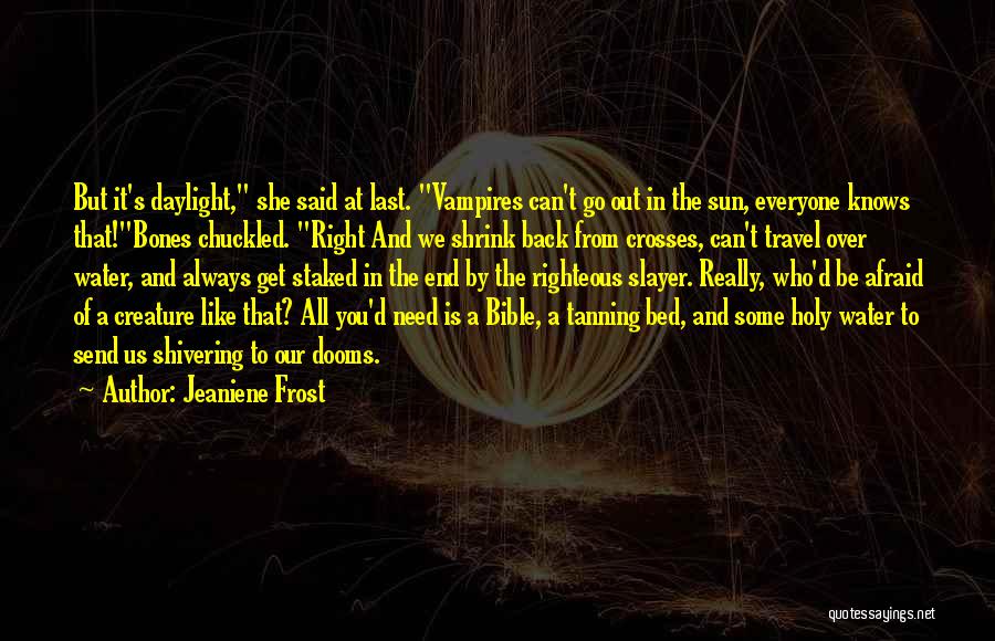 Jeaniene Frost Quotes: But It's Daylight, She Said At Last. Vampires Can't Go Out In The Sun, Everyone Knows That!bones Chuckled. Right And