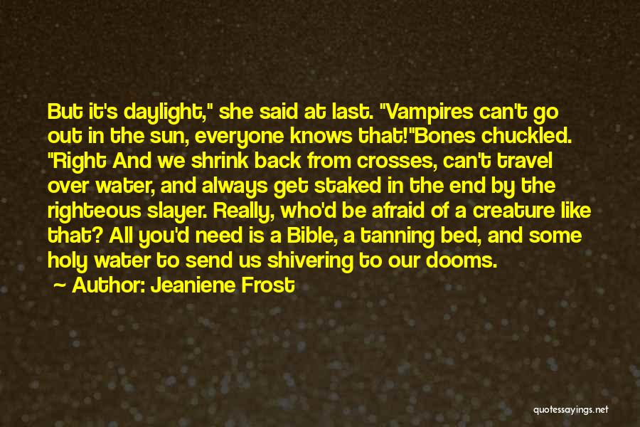 Jeaniene Frost Quotes: But It's Daylight, She Said At Last. Vampires Can't Go Out In The Sun, Everyone Knows That!bones Chuckled. Right And