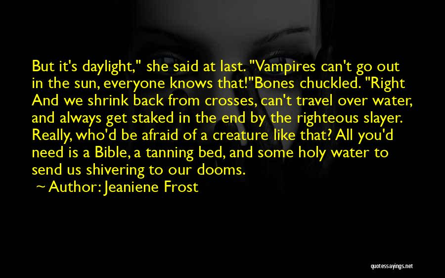 Jeaniene Frost Quotes: But It's Daylight, She Said At Last. Vampires Can't Go Out In The Sun, Everyone Knows That!bones Chuckled. Right And
