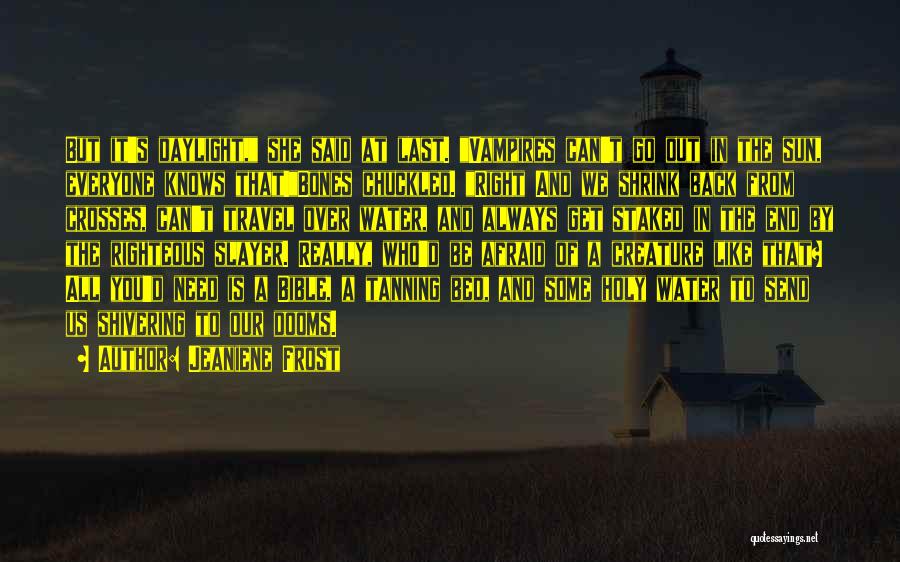 Jeaniene Frost Quotes: But It's Daylight, She Said At Last. Vampires Can't Go Out In The Sun, Everyone Knows That!bones Chuckled. Right And