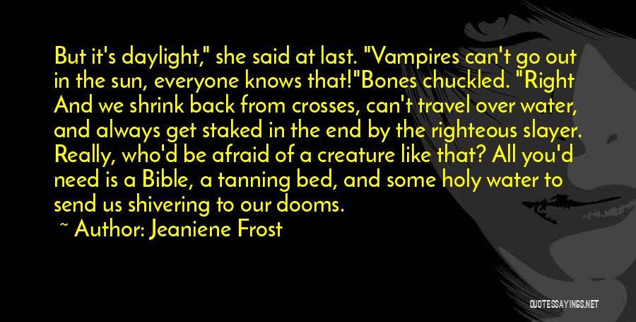 Jeaniene Frost Quotes: But It's Daylight, She Said At Last. Vampires Can't Go Out In The Sun, Everyone Knows That!bones Chuckled. Right And