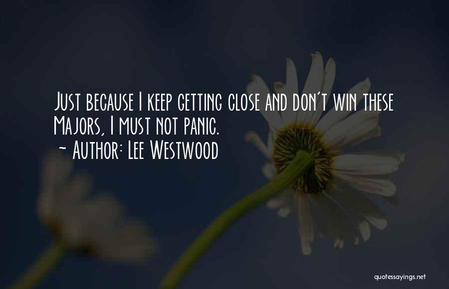 Lee Westwood Quotes: Just Because I Keep Getting Close And Don't Win These Majors, I Must Not Panic.