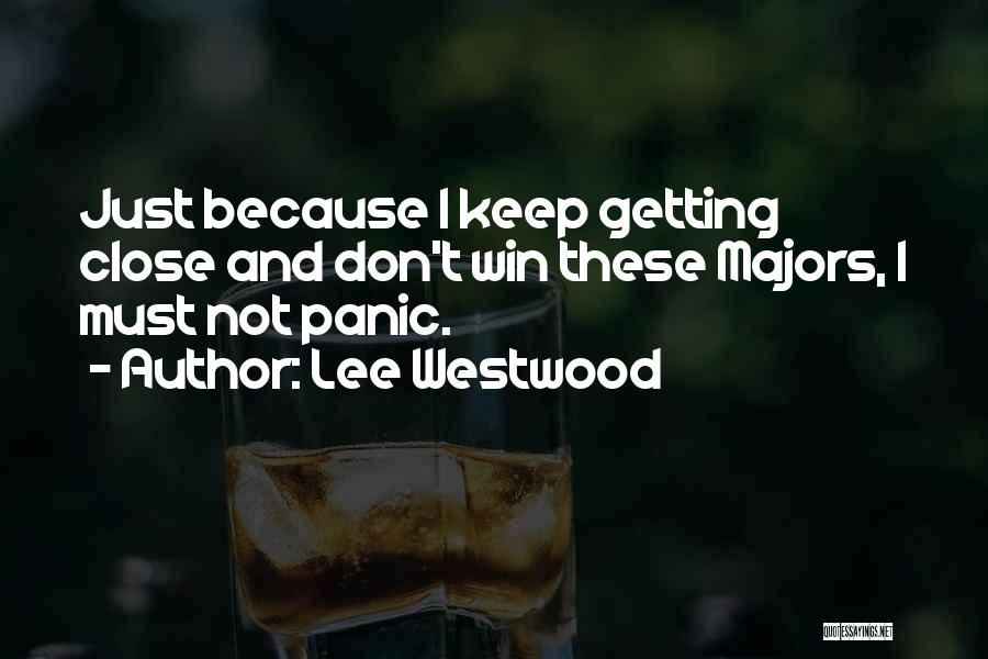 Lee Westwood Quotes: Just Because I Keep Getting Close And Don't Win These Majors, I Must Not Panic.