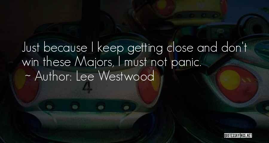 Lee Westwood Quotes: Just Because I Keep Getting Close And Don't Win These Majors, I Must Not Panic.