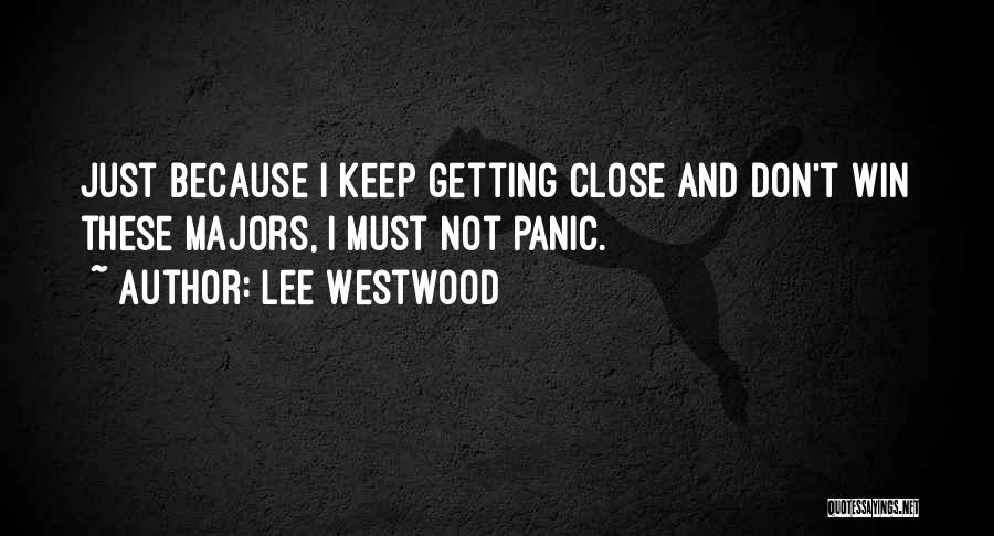 Lee Westwood Quotes: Just Because I Keep Getting Close And Don't Win These Majors, I Must Not Panic.