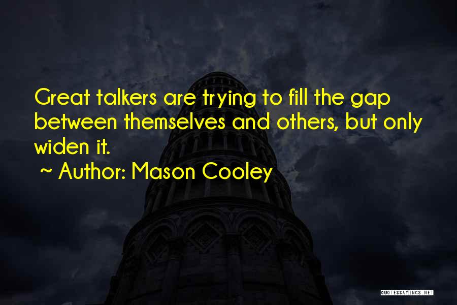 Mason Cooley Quotes: Great Talkers Are Trying To Fill The Gap Between Themselves And Others, But Only Widen It.