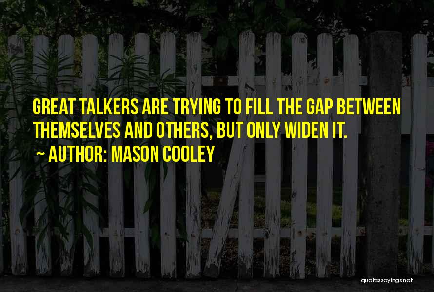 Mason Cooley Quotes: Great Talkers Are Trying To Fill The Gap Between Themselves And Others, But Only Widen It.