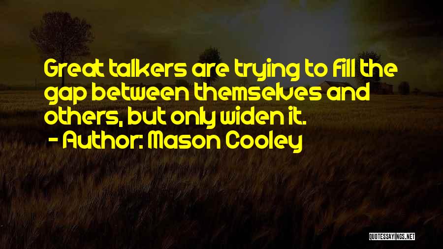 Mason Cooley Quotes: Great Talkers Are Trying To Fill The Gap Between Themselves And Others, But Only Widen It.