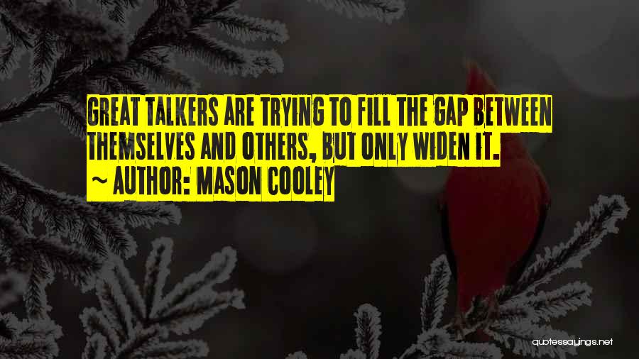 Mason Cooley Quotes: Great Talkers Are Trying To Fill The Gap Between Themselves And Others, But Only Widen It.