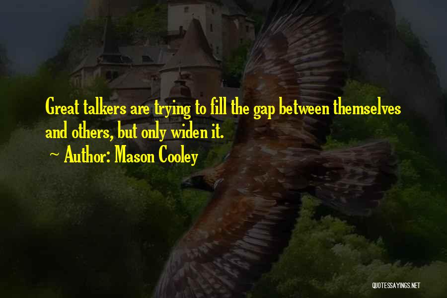 Mason Cooley Quotes: Great Talkers Are Trying To Fill The Gap Between Themselves And Others, But Only Widen It.