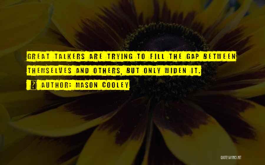 Mason Cooley Quotes: Great Talkers Are Trying To Fill The Gap Between Themselves And Others, But Only Widen It.