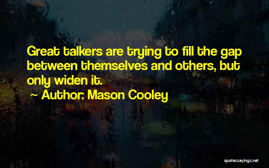 Mason Cooley Quotes: Great Talkers Are Trying To Fill The Gap Between Themselves And Others, But Only Widen It.