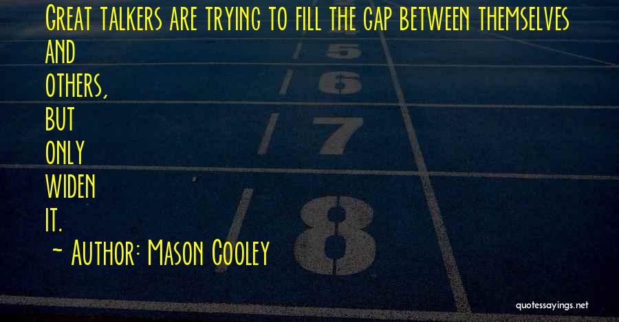 Mason Cooley Quotes: Great Talkers Are Trying To Fill The Gap Between Themselves And Others, But Only Widen It.