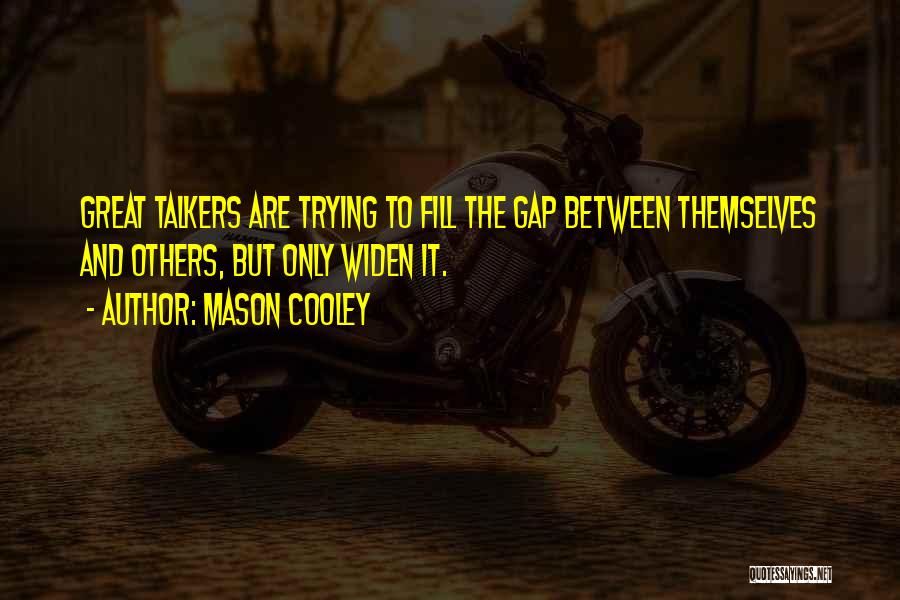 Mason Cooley Quotes: Great Talkers Are Trying To Fill The Gap Between Themselves And Others, But Only Widen It.