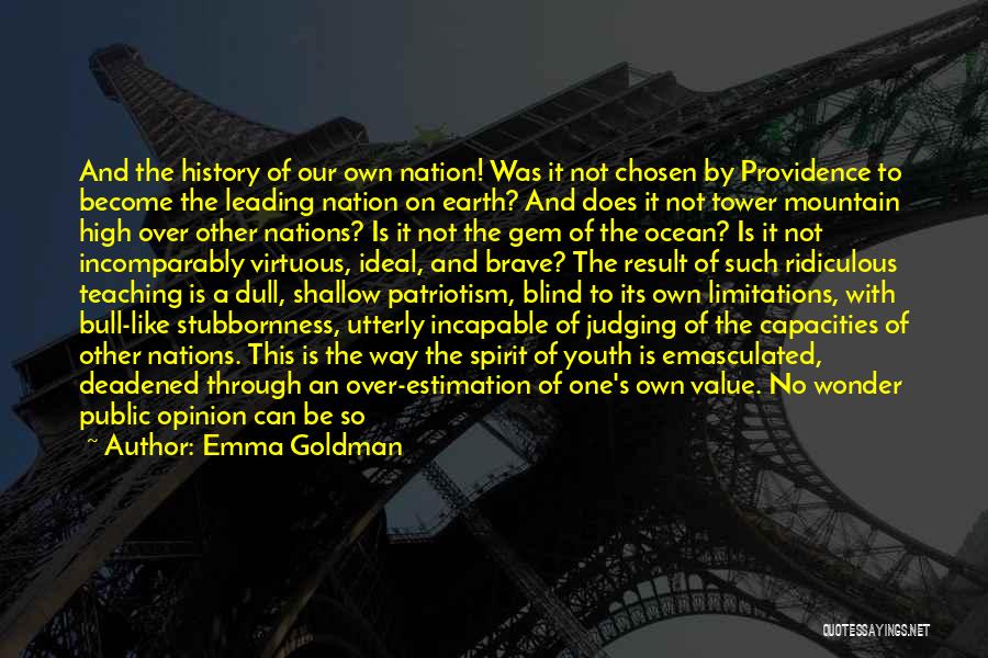 Emma Goldman Quotes: And The History Of Our Own Nation! Was It Not Chosen By Providence To Become The Leading Nation On Earth?