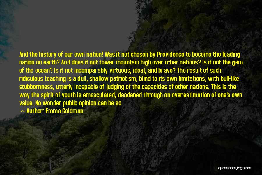 Emma Goldman Quotes: And The History Of Our Own Nation! Was It Not Chosen By Providence To Become The Leading Nation On Earth?