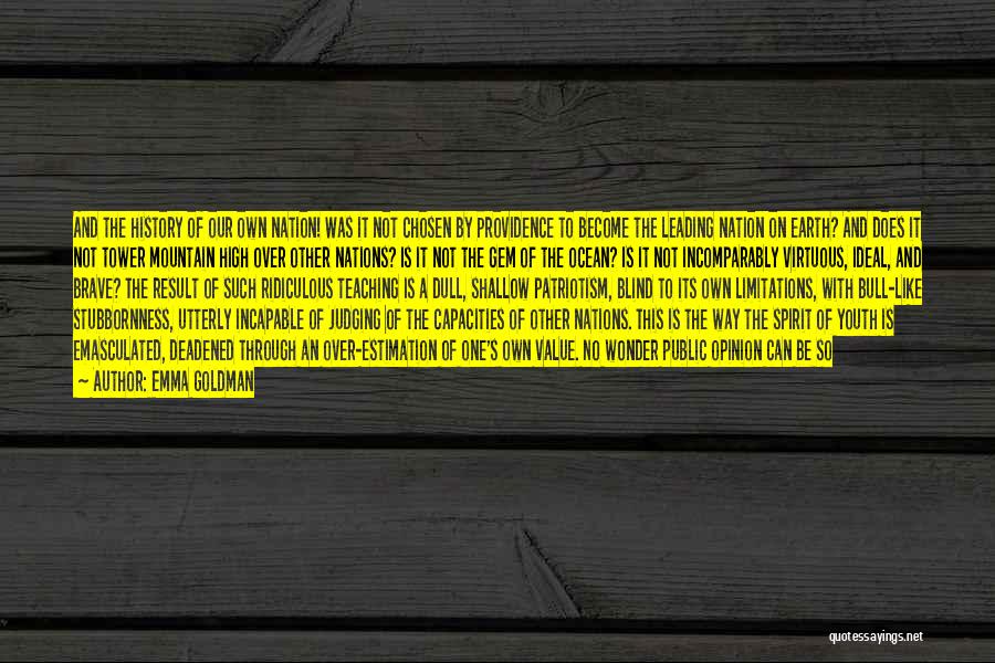 Emma Goldman Quotes: And The History Of Our Own Nation! Was It Not Chosen By Providence To Become The Leading Nation On Earth?