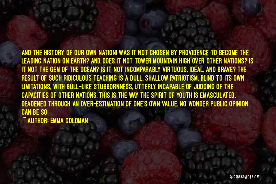 Emma Goldman Quotes: And The History Of Our Own Nation! Was It Not Chosen By Providence To Become The Leading Nation On Earth?