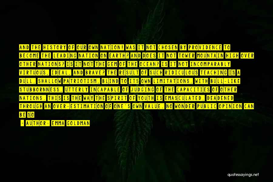 Emma Goldman Quotes: And The History Of Our Own Nation! Was It Not Chosen By Providence To Become The Leading Nation On Earth?