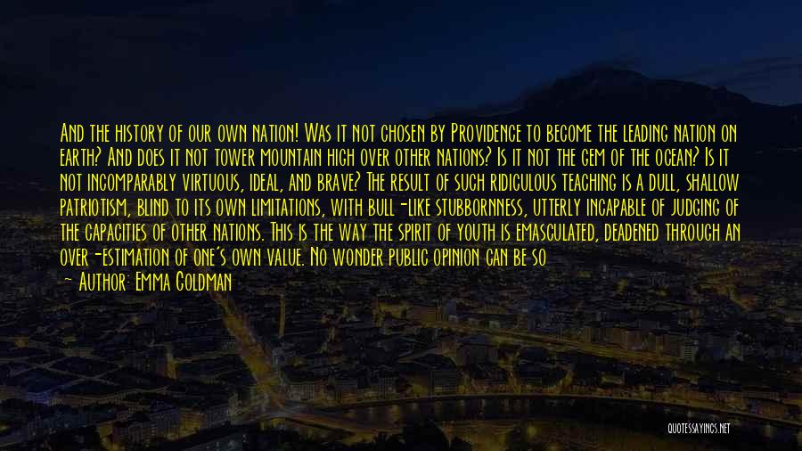 Emma Goldman Quotes: And The History Of Our Own Nation! Was It Not Chosen By Providence To Become The Leading Nation On Earth?