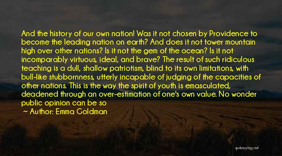 Emma Goldman Quotes: And The History Of Our Own Nation! Was It Not Chosen By Providence To Become The Leading Nation On Earth?