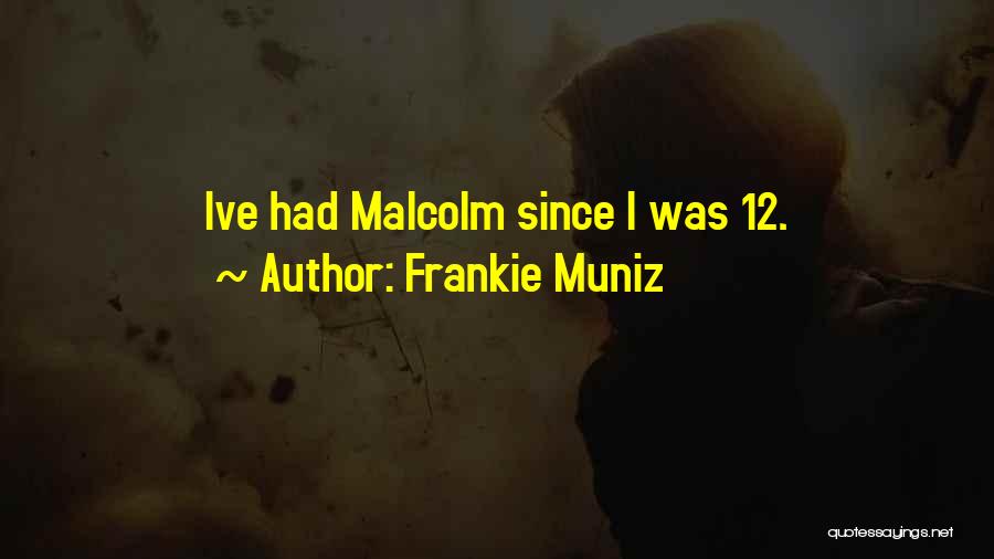 Frankie Muniz Quotes: Ive Had Malcolm Since I Was 12.