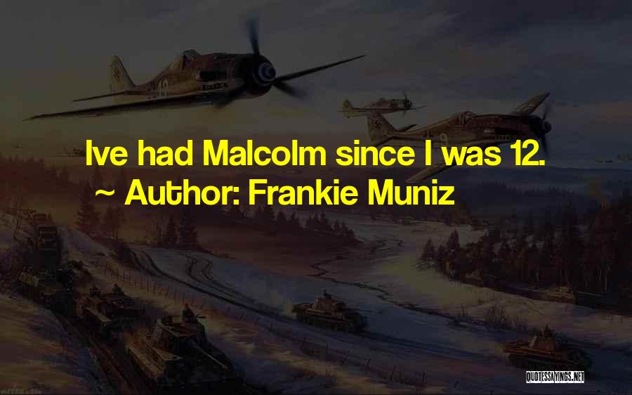 Frankie Muniz Quotes: Ive Had Malcolm Since I Was 12.