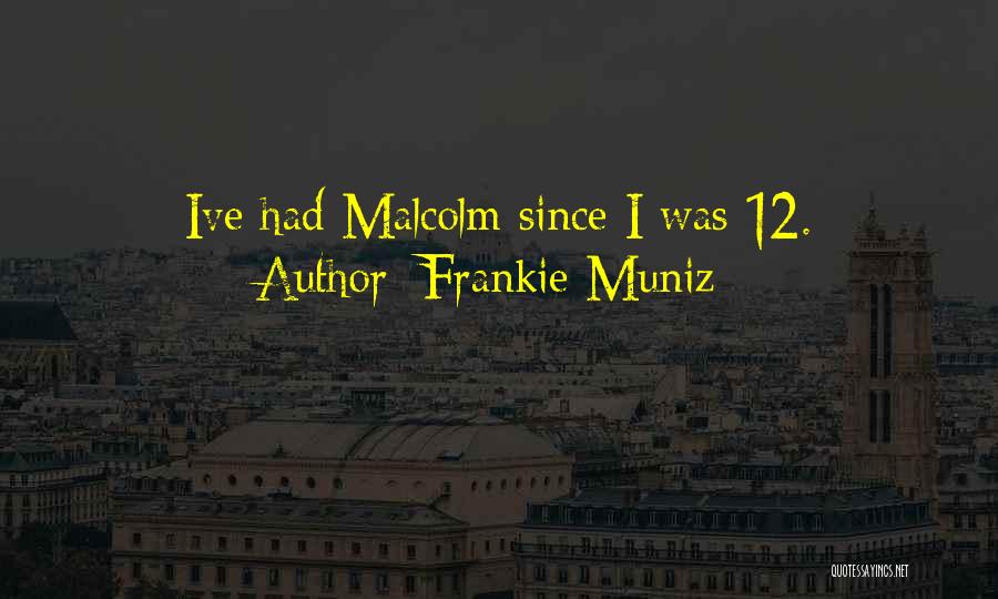 Frankie Muniz Quotes: Ive Had Malcolm Since I Was 12.