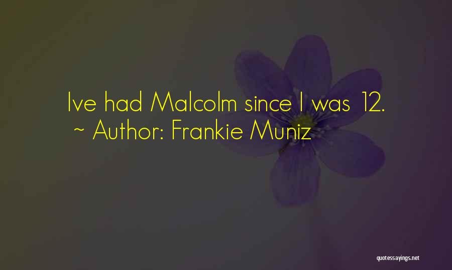 Frankie Muniz Quotes: Ive Had Malcolm Since I Was 12.