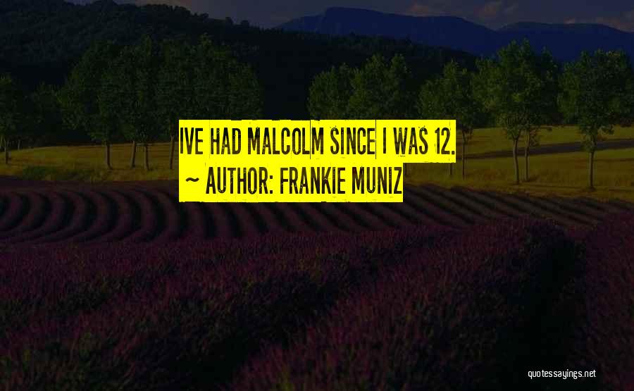 Frankie Muniz Quotes: Ive Had Malcolm Since I Was 12.