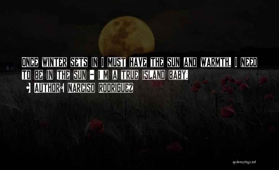Narciso Rodriguez Quotes: Once Winter Sets In I Must Have The Sun And Warmth. I Need To Be In The Sun - I'm