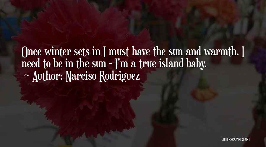 Narciso Rodriguez Quotes: Once Winter Sets In I Must Have The Sun And Warmth. I Need To Be In The Sun - I'm