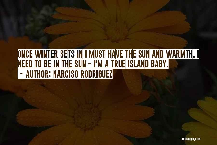 Narciso Rodriguez Quotes: Once Winter Sets In I Must Have The Sun And Warmth. I Need To Be In The Sun - I'm