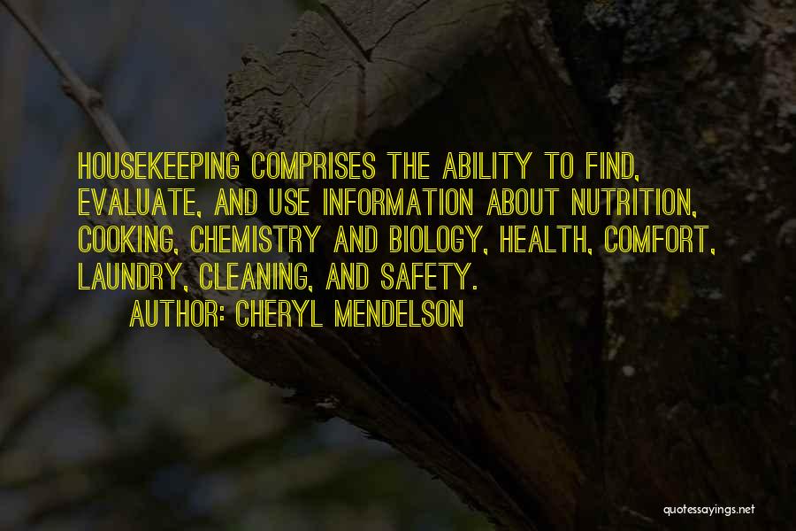 Cheryl Mendelson Quotes: Housekeeping Comprises The Ability To Find, Evaluate, And Use Information About Nutrition, Cooking, Chemistry And Biology, Health, Comfort, Laundry, Cleaning,