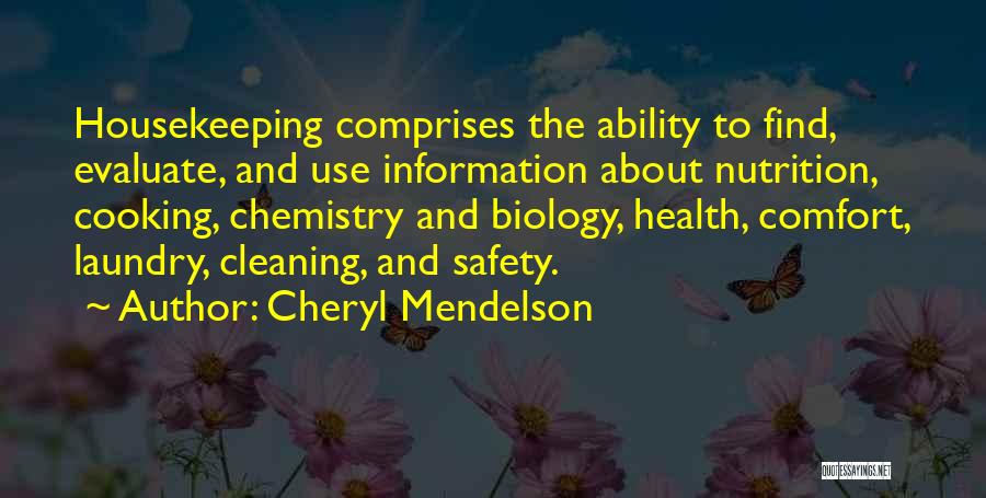 Cheryl Mendelson Quotes: Housekeeping Comprises The Ability To Find, Evaluate, And Use Information About Nutrition, Cooking, Chemistry And Biology, Health, Comfort, Laundry, Cleaning,