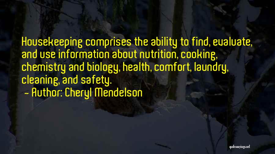 Cheryl Mendelson Quotes: Housekeeping Comprises The Ability To Find, Evaluate, And Use Information About Nutrition, Cooking, Chemistry And Biology, Health, Comfort, Laundry, Cleaning,