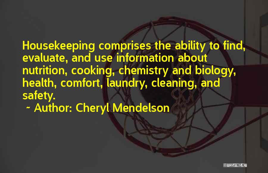 Cheryl Mendelson Quotes: Housekeeping Comprises The Ability To Find, Evaluate, And Use Information About Nutrition, Cooking, Chemistry And Biology, Health, Comfort, Laundry, Cleaning,